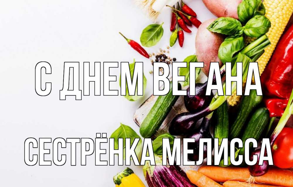 Открытка на каждый день с именем, Сестрёнка-Мелисса С днем вегана день вегана Прикольная открытка с пожеланием онлайн скачать бесплатно 