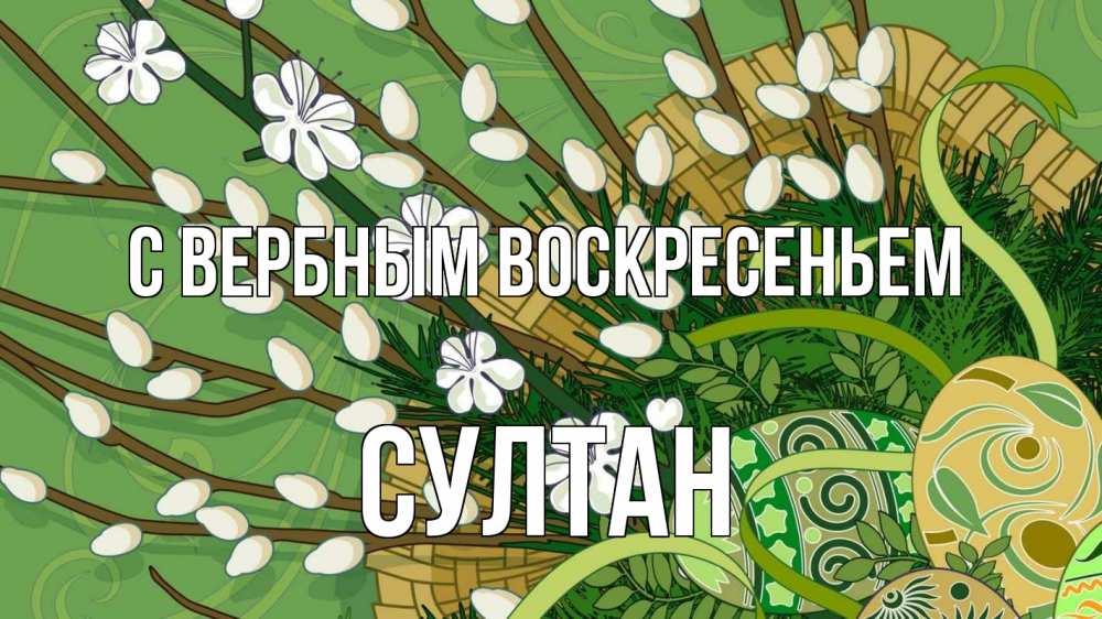 Открытка на каждый день с именем, Султан С вербным воскресеньем верба Прикольная открытка с пожеланием онлайн скачать бесплатно 