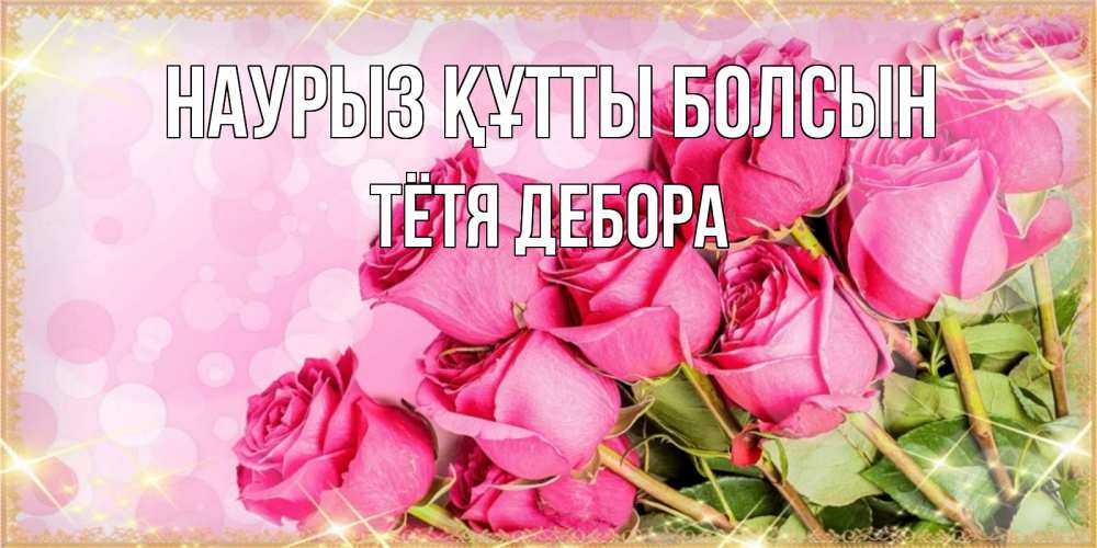 Открытка на каждый день с именем, Тётя-Дебора Наурыз құтты болсын красивая новая подписанная открытка для девушки на 8 марта Прикольная открытка с пожеланием онлайн скачать бесплатно 