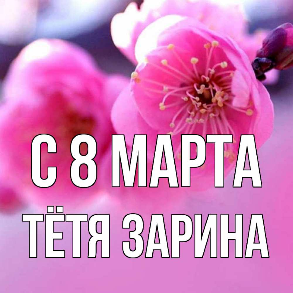 Открытка на каждый день с именем, Тётя-Зарина С 8 марта международный женский день Прикольная открытка с пожеланием онлайн скачать бесплатно 