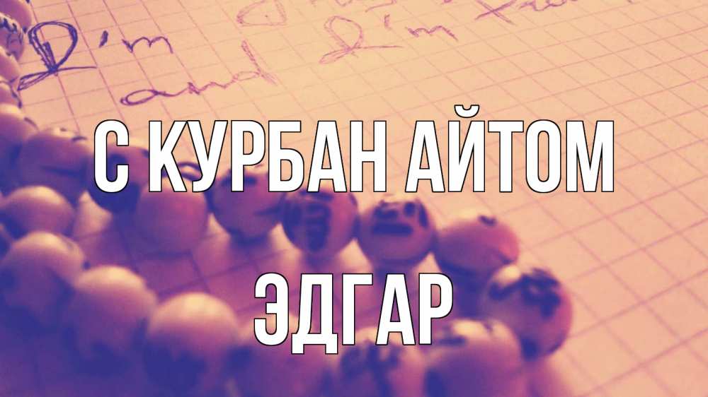Открытка на каждый день с именем, Эдгар С курбан айтом четки Прикольная открытка с пожеланием онлайн скачать бесплатно 