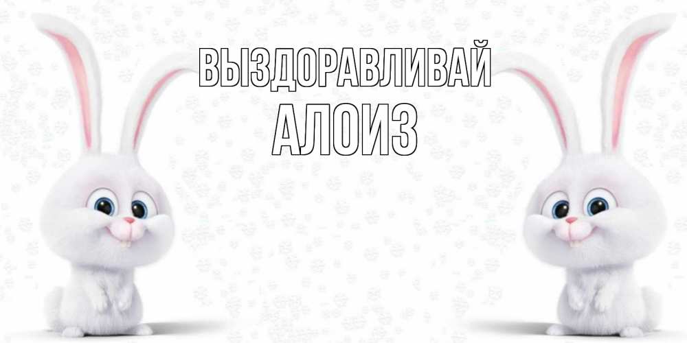 Открытка на каждый день с именем, Алоиз Выздоравливай не болей с зайцем Прикольная открытка с пожеланием онлайн скачать бесплатно 