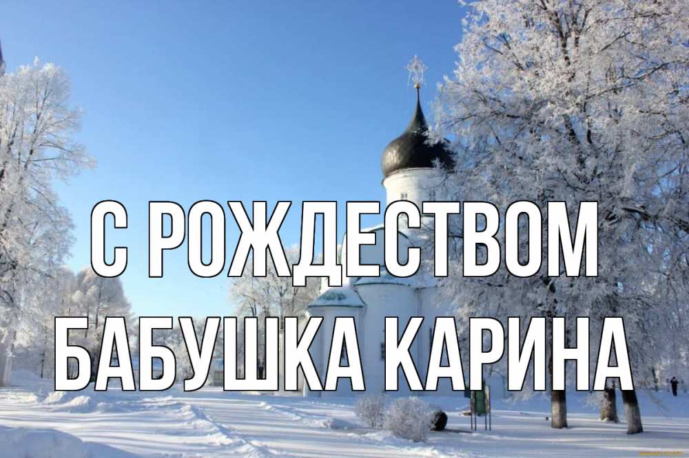 Открытка на каждый день с именем, Бабушка-Карина С рождеством Рождество, церковь, храм, зимний лес Прикольная открытка с пожеланием онлайн скачать бесплатно 
