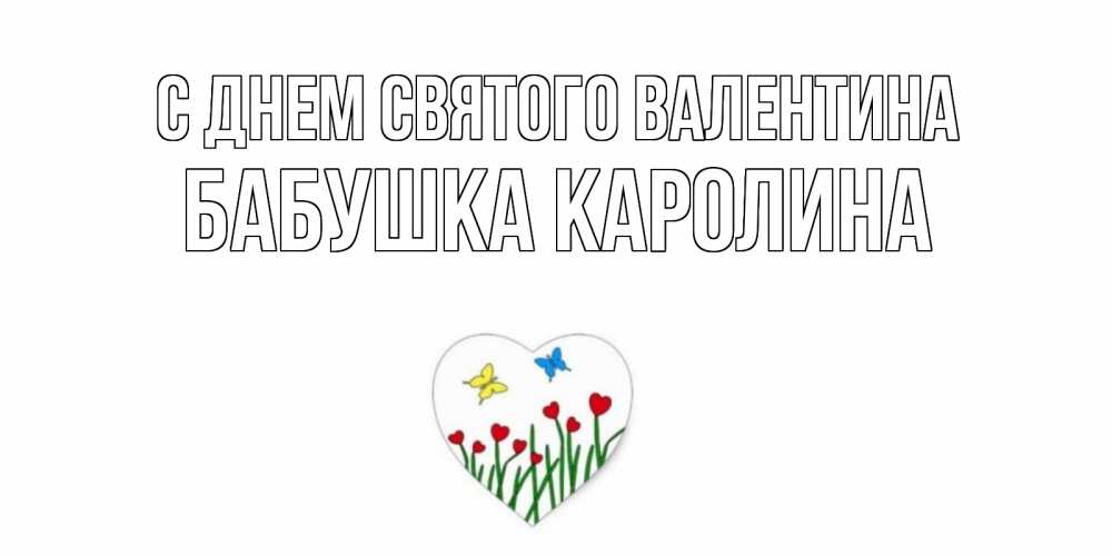 Открытка на каждый день с именем, Бабушка-Каролина С днем Святого Валентина открытки онлайн на 14 февраля Прикольная открытка с пожеланием онлайн скачать бесплатно 
