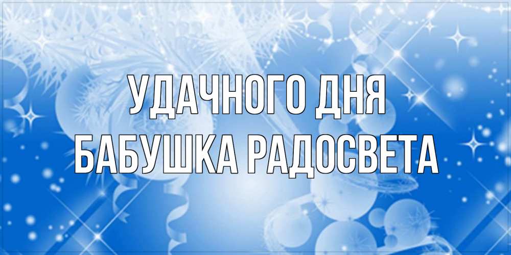 Открытка на каждый день с именем, Бабушка-Радосвета Удачного дня удачи днем Прикольная открытка с пожеланием онлайн скачать бесплатно 