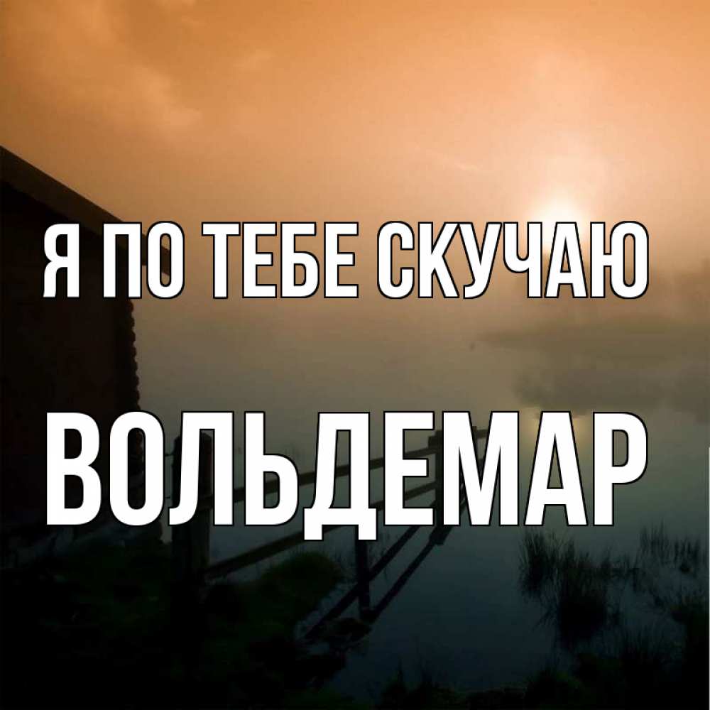 Открытка на каждый день с именем, Вольдемар Я по тебе скучаю приходи ко мне на чай Прикольная открытка с пожеланием онлайн скачать бесплатно 
