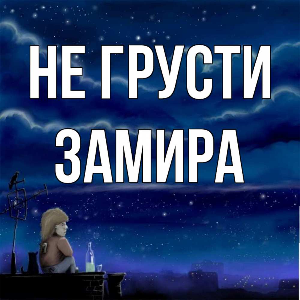 Открытка на каждый день с именем, Замира Не грусти город с крыши Прикольная открытка с пожеланием онлайн скачать бесплатно 