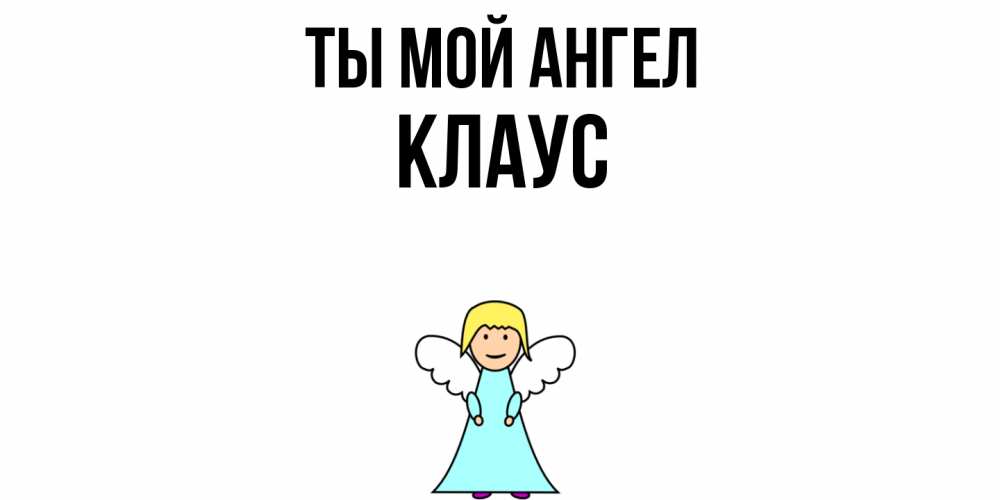 Открытка на каждый день с именем, Клаус Ты мой ангел ангел Прикольная открытка с пожеланием онлайн скачать бесплатно 