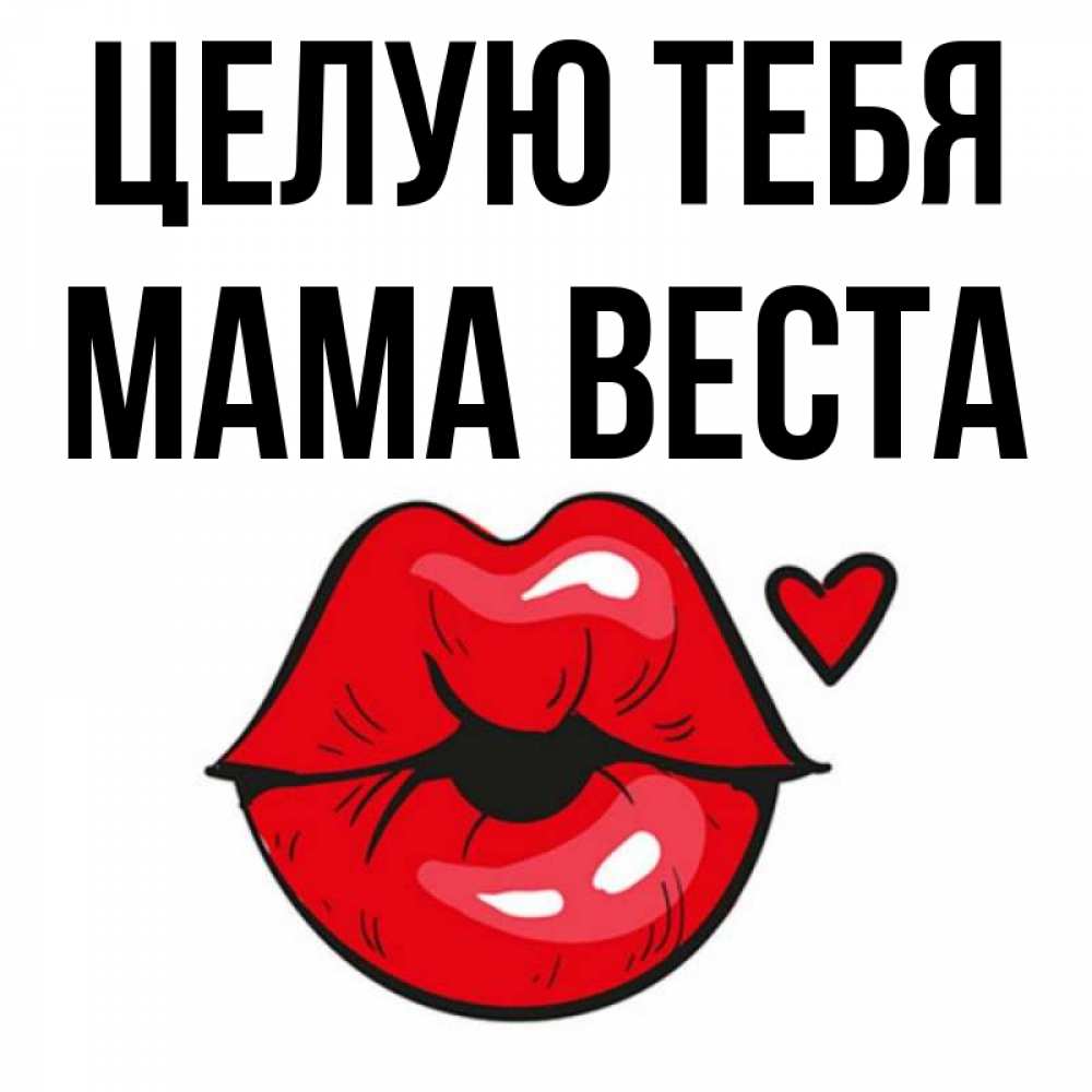 Открытка на каждый день с именем, Мама-Веста Целую тебя открытка с поцелуем любви для парня Прикольная открытка с пожеланием онлайн скачать бесплатно 