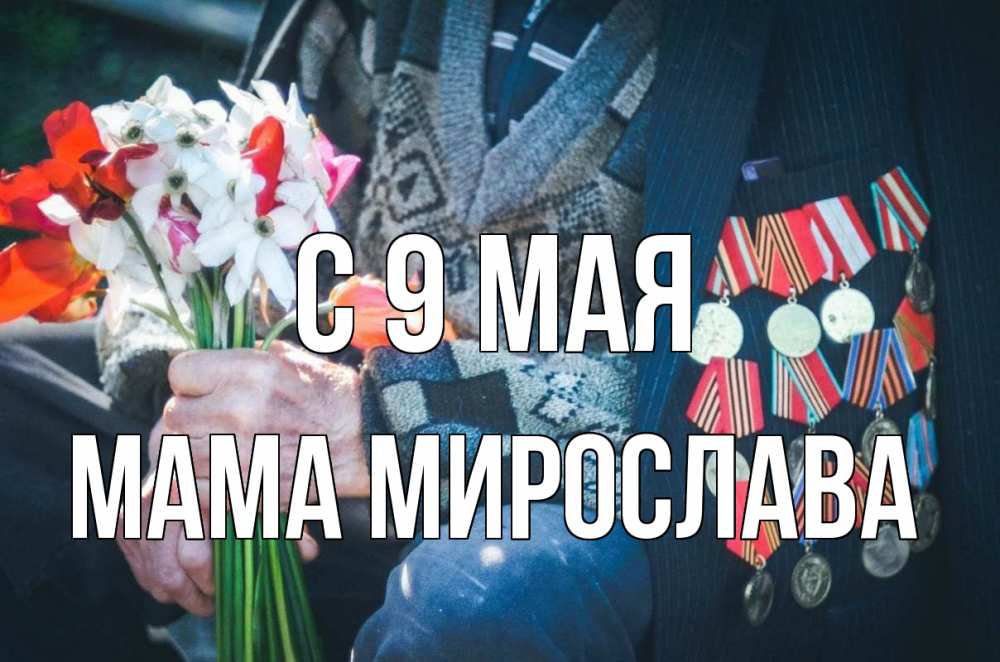Открытка на каждый день с именем, Мама-Мирослава С 9 мая 9 мая Прикольная открытка с пожеланием онлайн скачать бесплатно 