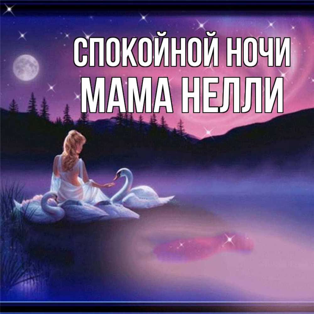 Открытка на каждый день с именем, Мама-Нелли Спокойной ночи луна Прикольная открытка с пожеланием онлайн скачать бесплатно 