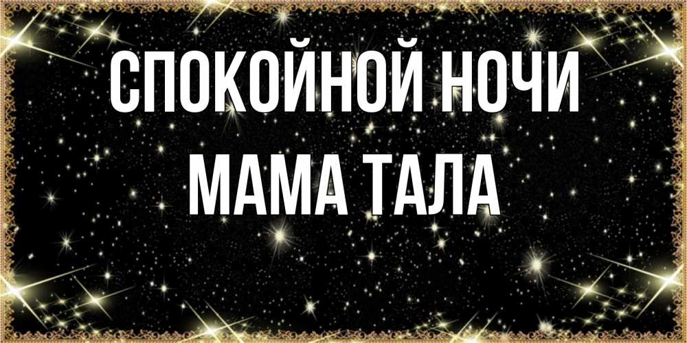 Открытка на каждый день с именем, Мама-Тала Спокойной ночи засыпаем под звездами Прикольная открытка с пожеланием онлайн скачать бесплатно 