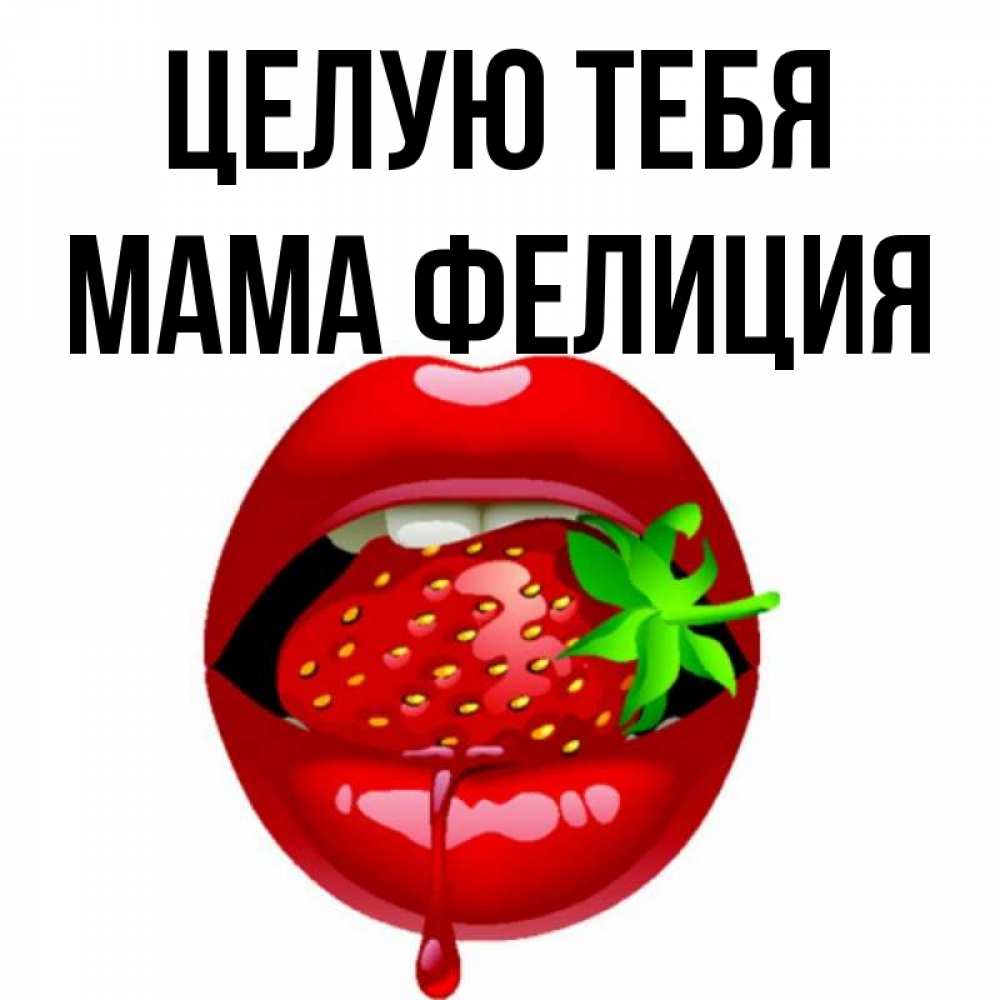 Открытка на каждый день с именем, Мама-Фелиция Целую тебя открытки с поцелуями Прикольная открытка с пожеланием онлайн скачать бесплатно 