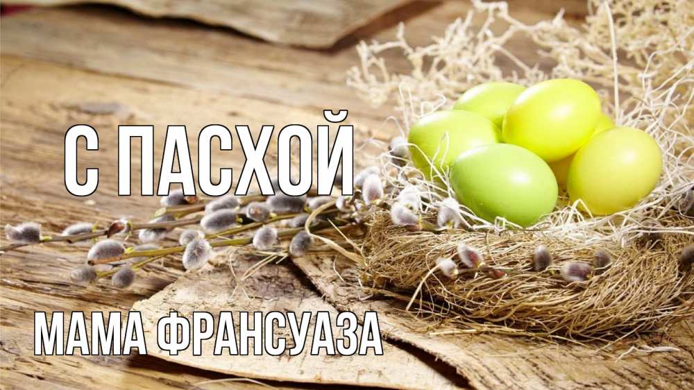 Открытка на каждый день с именем, Мама-Франсуаза С пасхой пасха 2 Прикольная открытка с пожеланием онлайн скачать бесплатно 