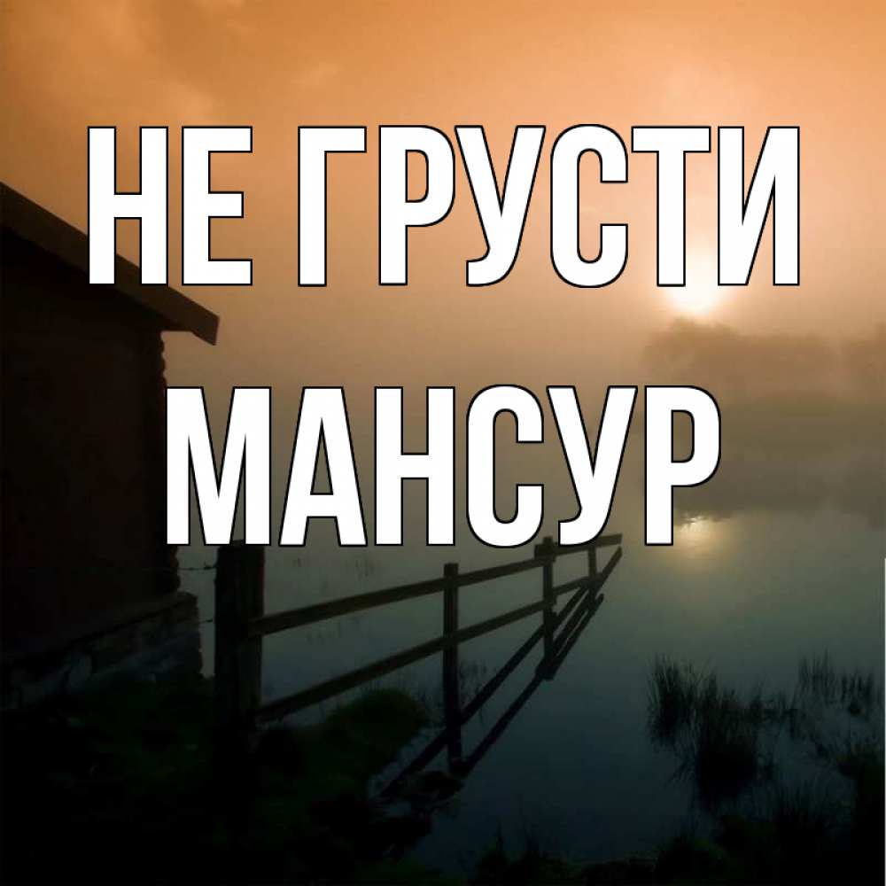 Открытка на каждый день с именем, Мансур Не грусти дом у озера Прикольная открытка с пожеланием онлайн скачать бесплатно 