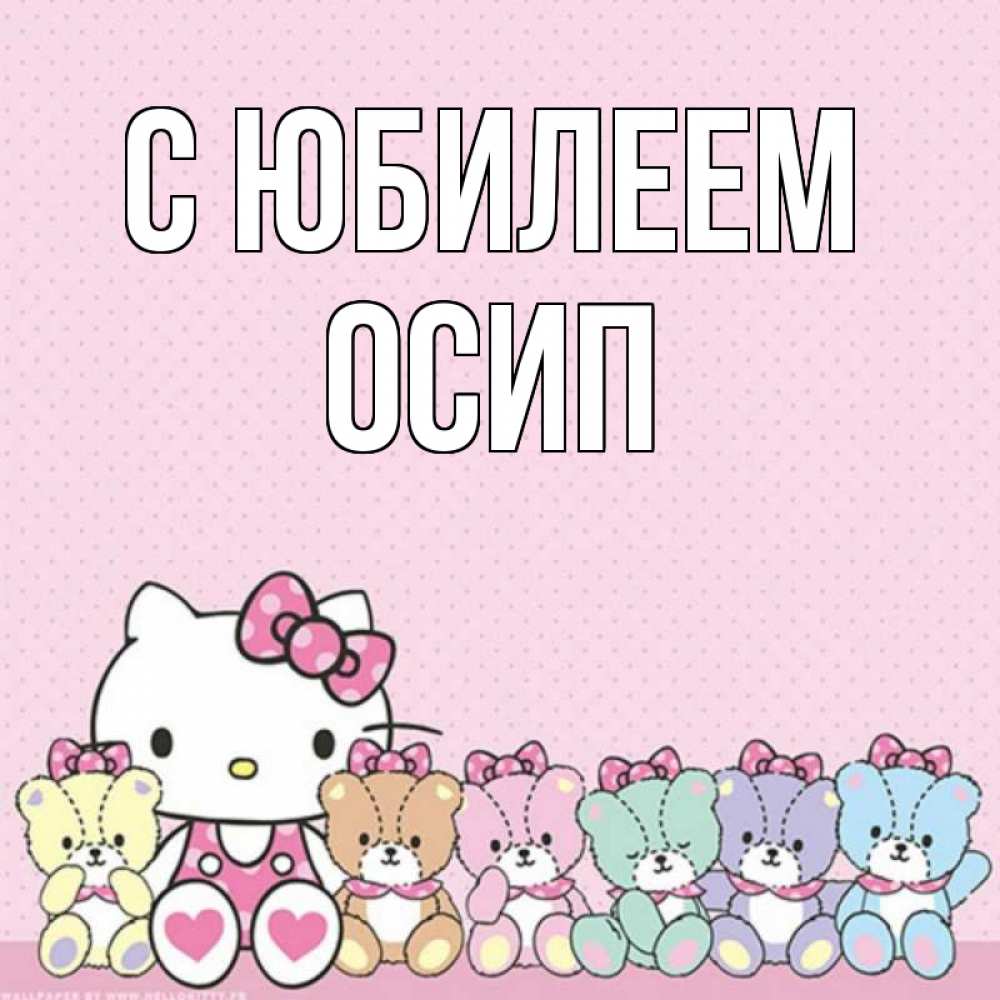 Открытка на каждый день с именем, Осип С юбилеем Мишки Прикольная открытка с пожеланием онлайн скачать бесплатно 