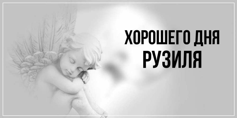 Открытка на каждый день с именем, Рузиля Хорошего дня ангел Прикольная открытка с пожеланием онлайн скачать бесплатно 
