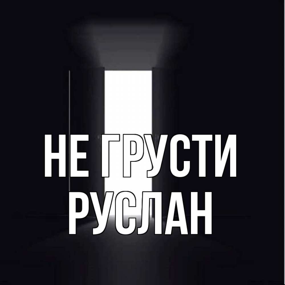 Открытка на каждый день с именем, Руслан Не грусти открытая дверь Прикольная открытка с пожеланием онлайн скачать бесплатно 