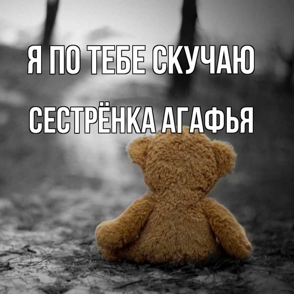Открытка на каждый день с именем, Сестрёнка-Агафья Я по тебе скучаю красивые открытки Прикольная открытка с пожеланием онлайн скачать бесплатно 