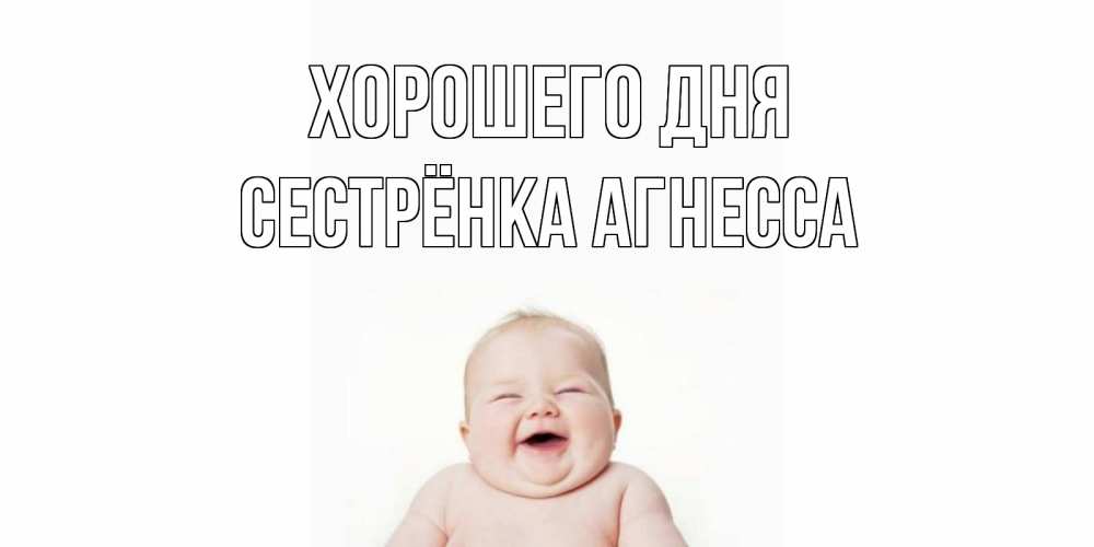 Открытка на каждый день с именем, Сестрёнка-Агнесса Хорошего дня открытка для поднятия настроения Прикольная открытка с пожеланием онлайн скачать бесплатно 