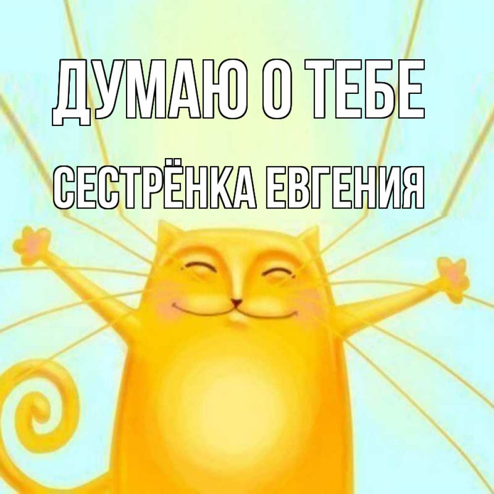 Открытка на каждый день с именем, Сестрёнка-Евгения Думаю о тебе обнимашки Прикольная открытка с пожеланием онлайн скачать бесплатно 