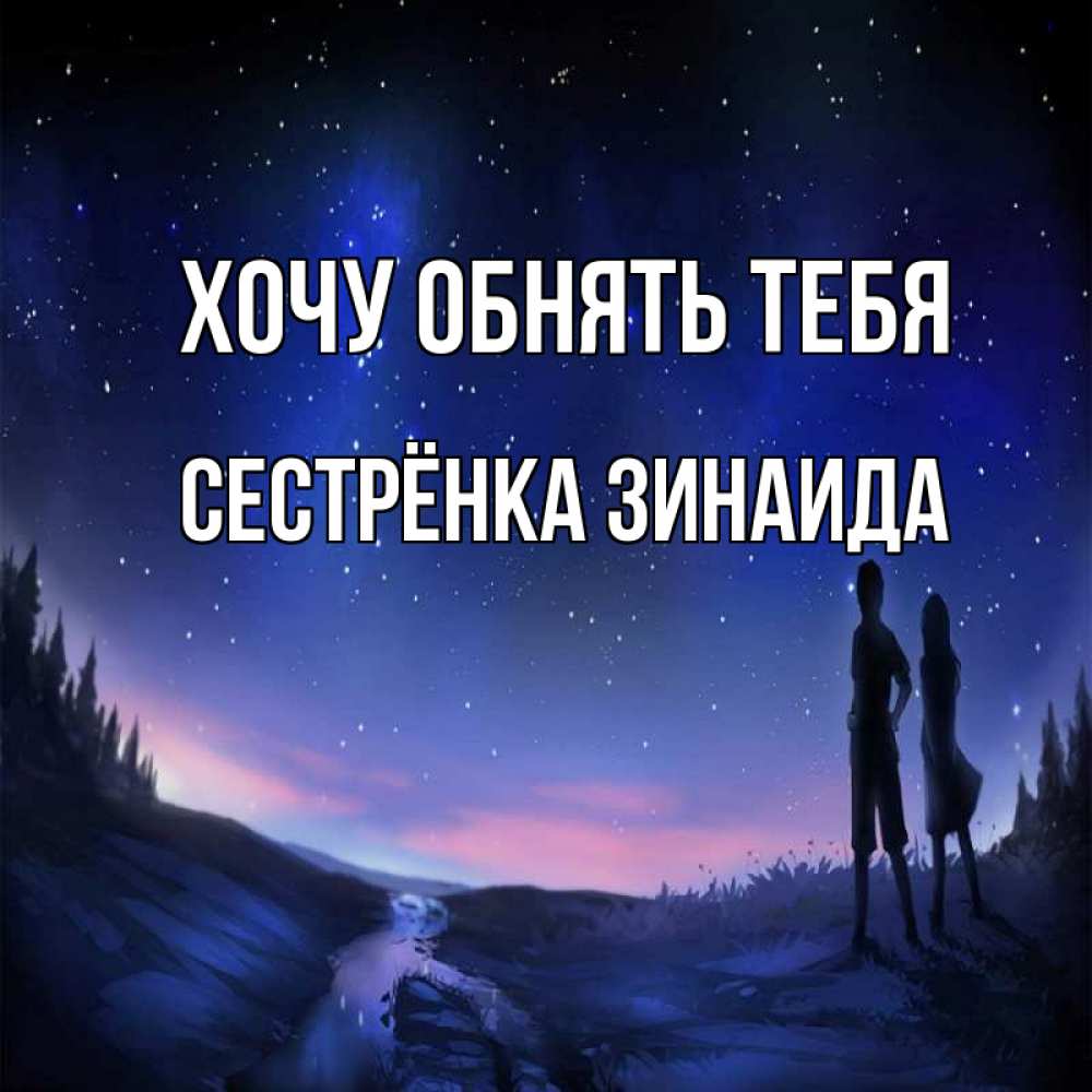 Открытка на каждый день с именем, Сестрёнка-Зинаида Хочу обнять тебя абстракция 1 Прикольная открытка с пожеланием онлайн скачать бесплатно 