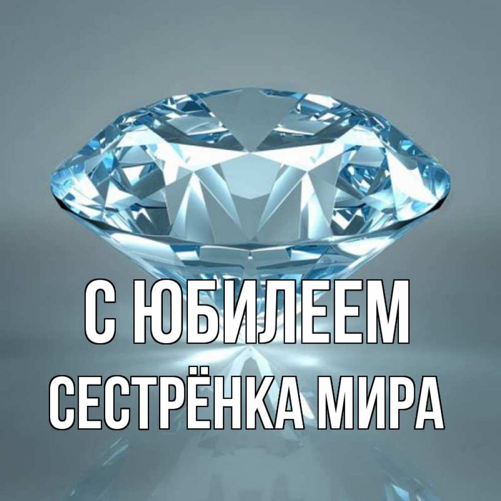 Открытка на каждый день с именем, Сестрёнка-Мира С юбилеем с бриллиантом голубого цвета Прикольная открытка с пожеланием онлайн скачать бесплатно 
