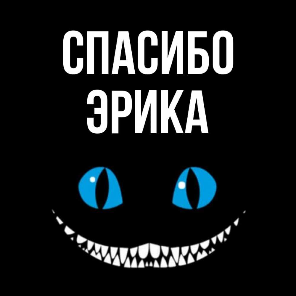 Открытка на каждый день с именем, Эрика Спасибо благодарю от чеширика Прикольная открытка с пожеланием онлайн скачать бесплатно 