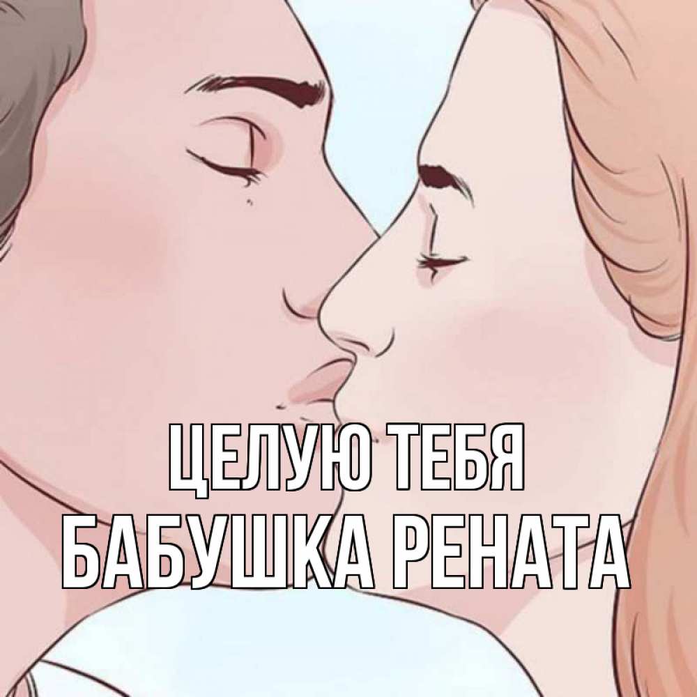 Открытка на каждый день с именем, Бабушка-Рената Целую тебя скачать бесплатно открытки про поцелуи Прикольная открытка с пожеланием онлайн скачать бесплатно 