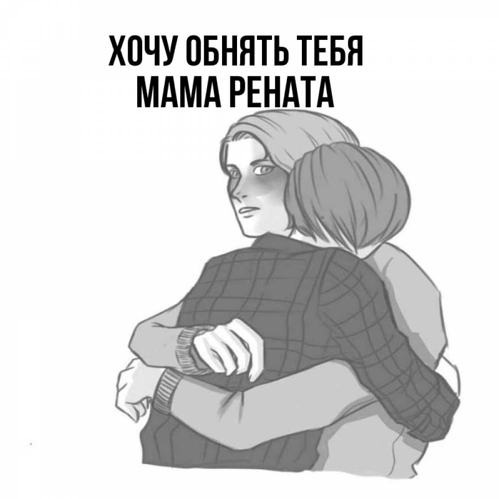 Открытка на каждый день с именем, Мама-Рената Хочу обнять тебя карандашом рисунок Прикольная открытка с пожеланием онлайн скачать бесплатно 