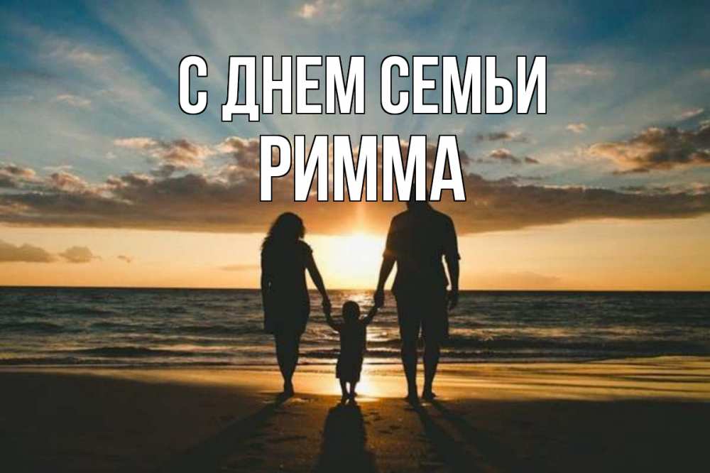Открытка на каждый день с именем, Римма С днем семьи Море, пляж, закат, семья Прикольная открытка с пожеланием онлайн скачать бесплатно 