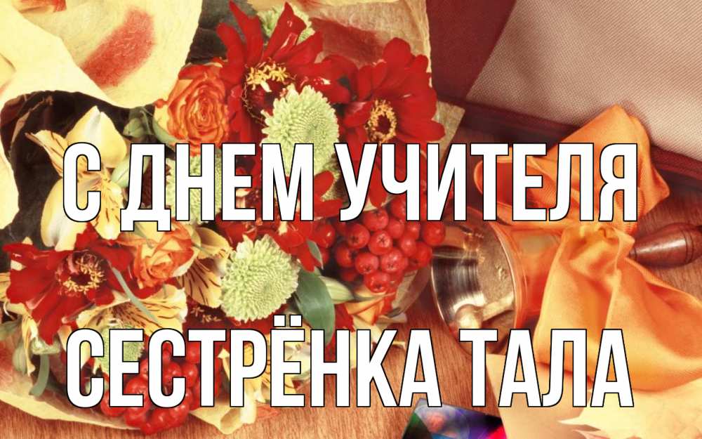 Открытка на каждый день с именем, Сестрёнка-Тала С днем учителя с днем учителя 1 Прикольная открытка с пожеланием онлайн скачать бесплатно 