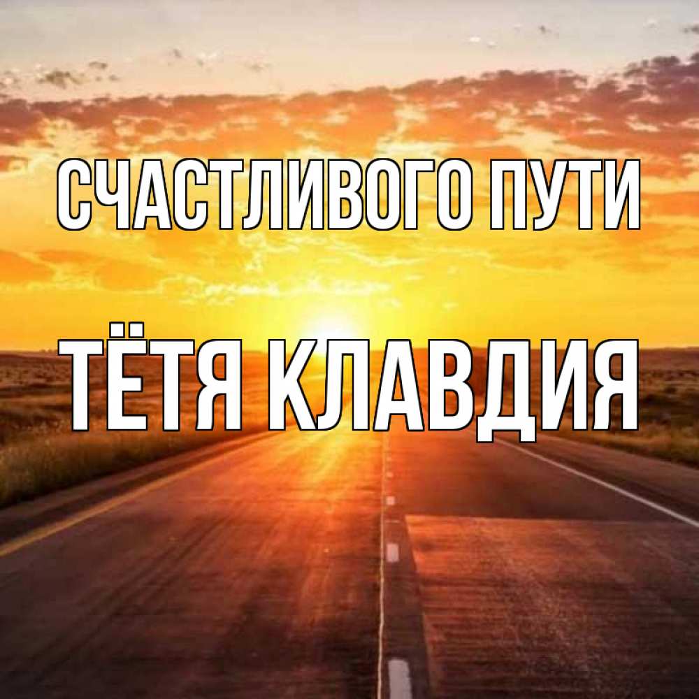 Открытка на каждый день с именем, Тётя-Клавдия Счастливого пути солнечный свет, закат Прикольная открытка с пожеланием онлайн скачать бесплатно 