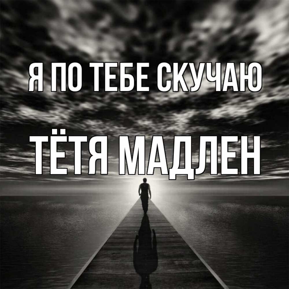 Открытка на каждый день с именем, Тётя-Мадлен Я по тебе скучаю к тебе Прикольная открытка с пожеланием онлайн скачать бесплатно 