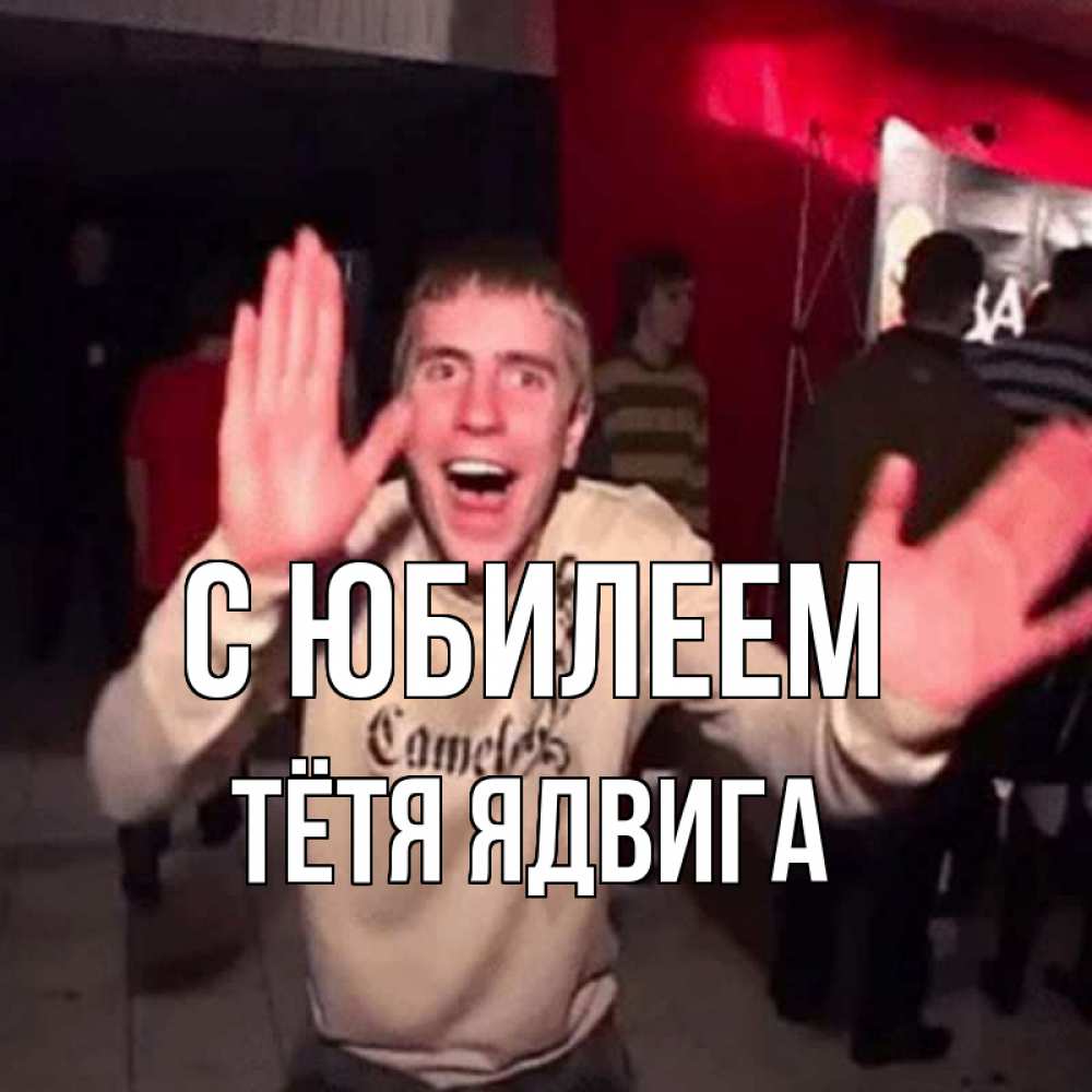 Открытка на каждый день с именем, Тётя-Ядвига С юбилеем Веселье Мем Прикольная открытка с пожеланием онлайн скачать бесплатно 