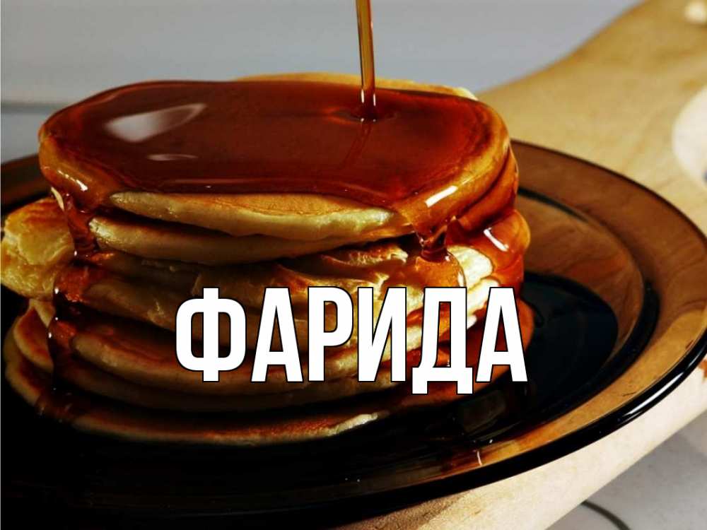 Открытка на каждый день с именем, Фарида Главная блины Прикольная открытка с пожеланием онлайн скачать бесплатно 