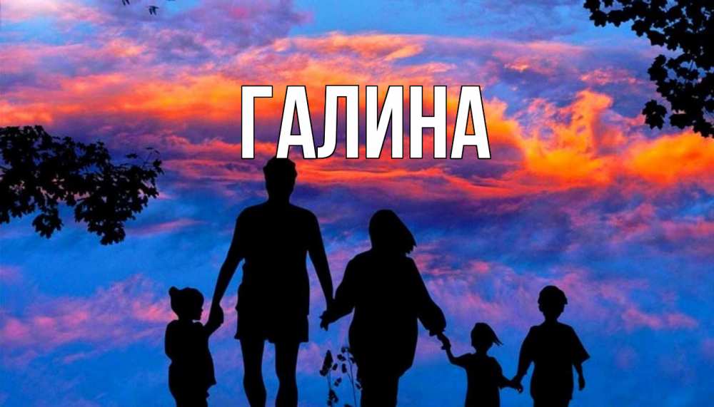Открытка на каждый день с именем, Галина Главная семья Прикольная открытка с пожеланием онлайн скачать бесплатно 
