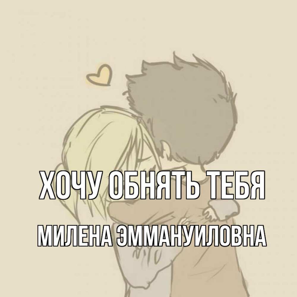 Открытка с именем, Милена Эммануиловна, Хочу обнять тебя