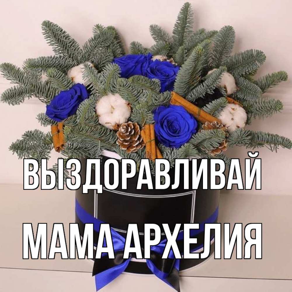 Открытка на каждый день с именем, Мама-Архелия Выздоравливай короче кто то загрузил эти шишки Прикольная открытка с пожеланием онлайн скачать бесплатно 