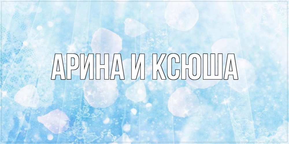 Открытка на каждый день с именем, Арина-и-Ксюша Главная день ангела голубой фон Прикольная открытка с пожеланием онлайн скачать бесплатно 