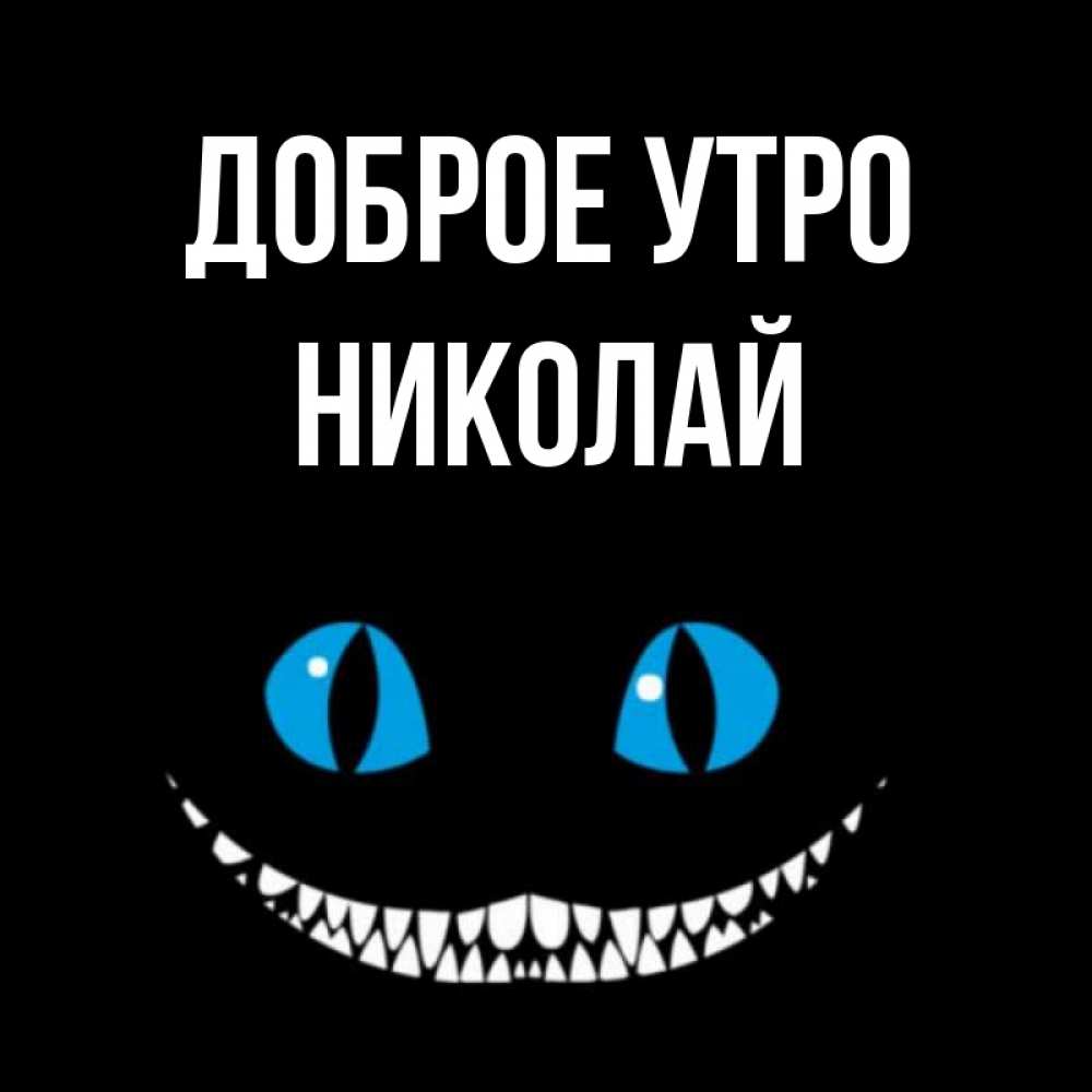 Открытка на каждый день с именем, Николай Доброе утро голубые глаза и зубки Прикольная открытка с пожеланием онлайн скачать бесплатно 