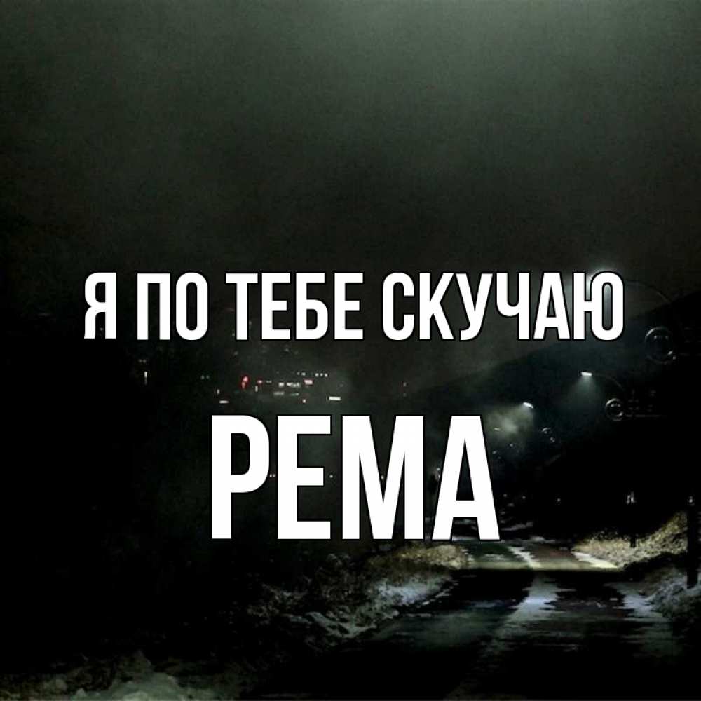 Открытка на каждый день с именем, Рема Я по тебе скучаю окраина города Прикольная открытка с пожеланием онлайн скачать бесплатно 