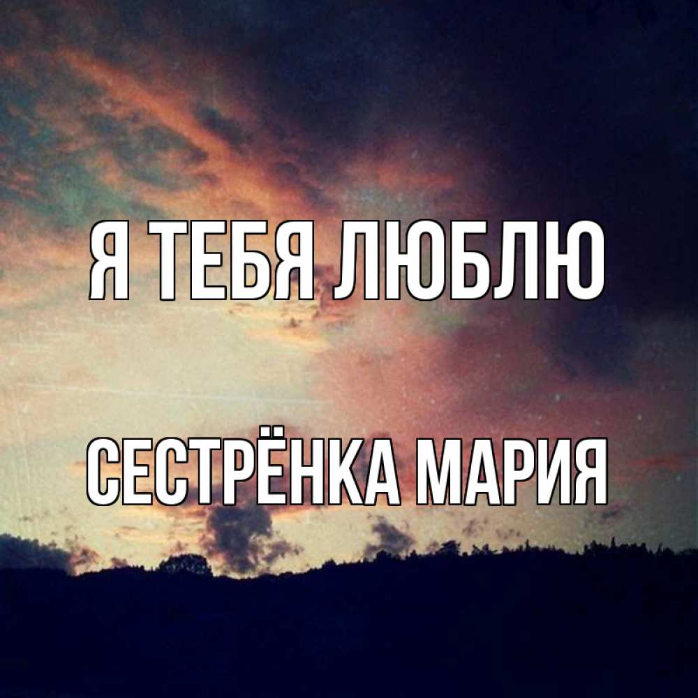 Открытка на каждый день с именем, Сестрёнка-Мария Я тебя люблю закат Прикольная открытка с пожеланием онлайн скачать бесплатно 