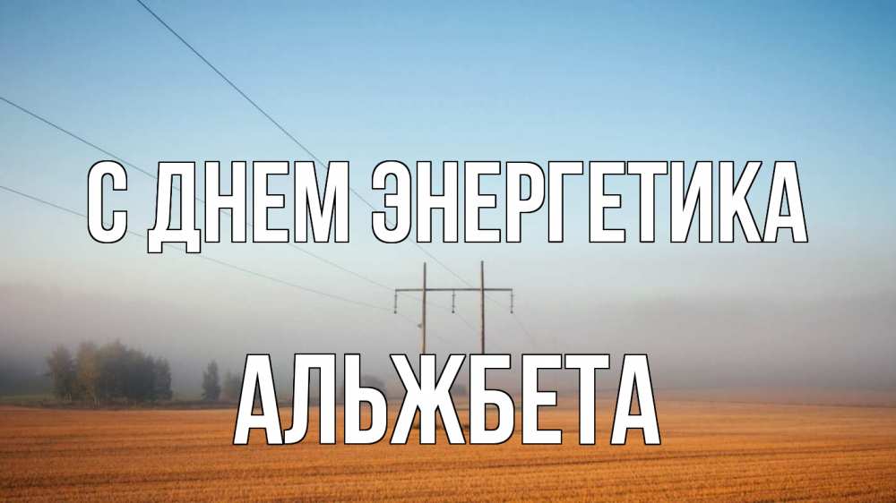 Открытка на каждый день с именем, Альжбета С днем энергетика ЛЭП столбы Прикольная открытка с пожеланием онлайн скачать бесплатно 