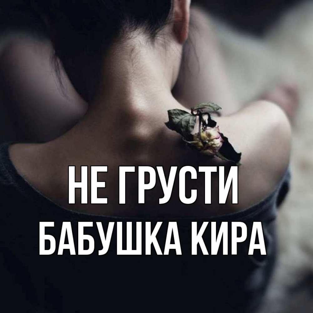 Открытка на каждый день с именем, Бабушка-Кира Не грусти девушка со спины Прикольная открытка с пожеланием онлайн скачать бесплатно 