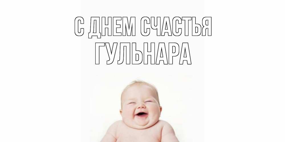 Открытка на каждый день с именем, Гульнара С днем счастья ребенок Прикольная открытка с пожеланием онлайн скачать бесплатно 