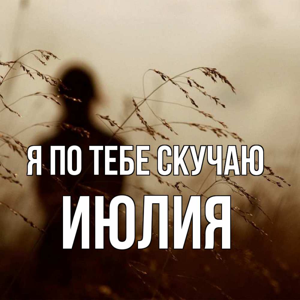 Открытка на каждый день с именем, Июлия Я по тебе скучаю силуэт девушки Прикольная открытка с пожеланием онлайн скачать бесплатно 