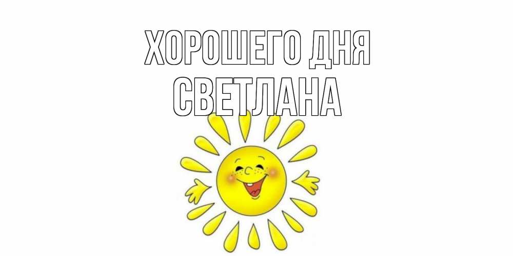 Открытка на каждый день с именем, Светлана Хорошего дня открытка на каждый день Прикольная открытка с пожеланием онлайн скачать бесплатно 