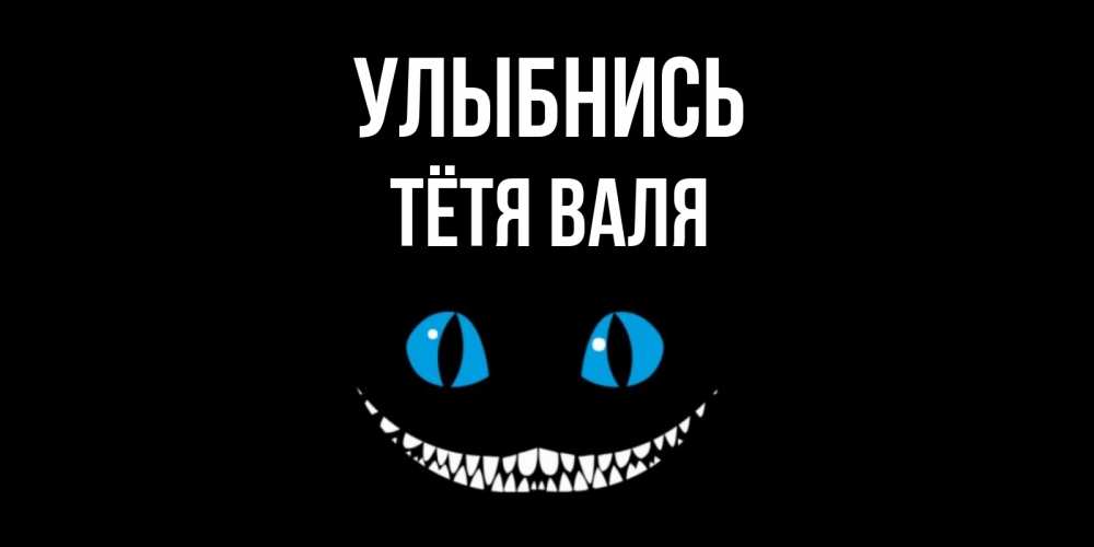 Открытка на каждый день с именем, Тётя-Валя Улыбнись кот улыбается Прикольная открытка с пожеланием онлайн скачать бесплатно 