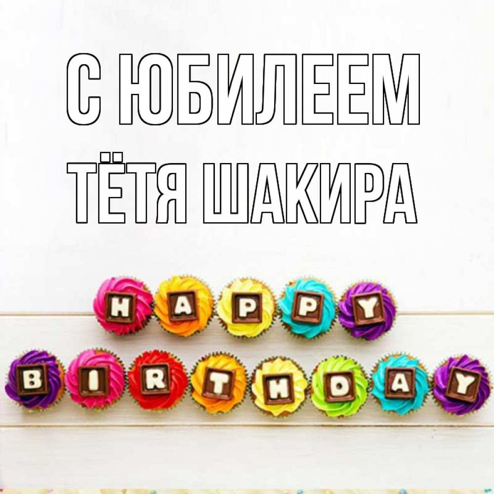 Открытка на каждый день с именем, Тётя-Шакира С юбилеем из кексов и шоколада Прикольная открытка с пожеланием онлайн скачать бесплатно 